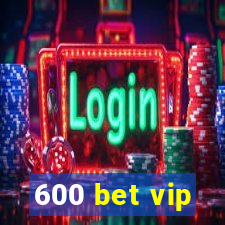 600 bet vip